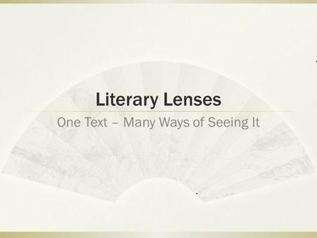 Literary Lenses One Text – Many Ways of Seeing It.