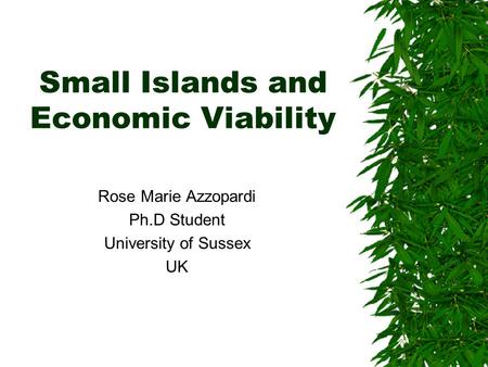 Small Islands and Economic Viability Rose Marie Azzopardi Ph.D Student University of Sussex UK.