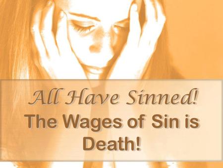 All Have Sinned! The Wages of Sin is Death!. Man’s Lost Condition Gen. 3 Gen. 3 fall of Man Romans 5 Romans 5 death, all sin Lk. 8:40-56 Lk. 8:40-56 helpless,