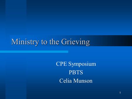 1 Ministry to the Grieving CPE Symposium PBTS Celia Munson.