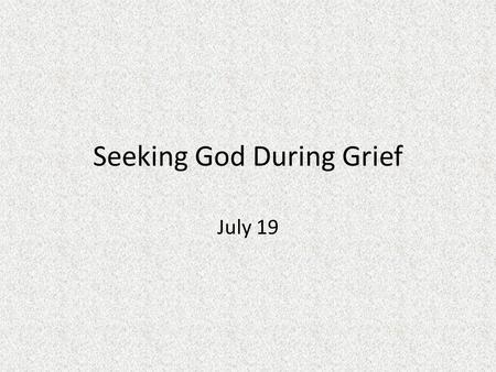 Seeking God During Grief July 19. Think About It Consider the quote: Which do you think is more important – faith or hope? Why? “Faith is that which lays.
