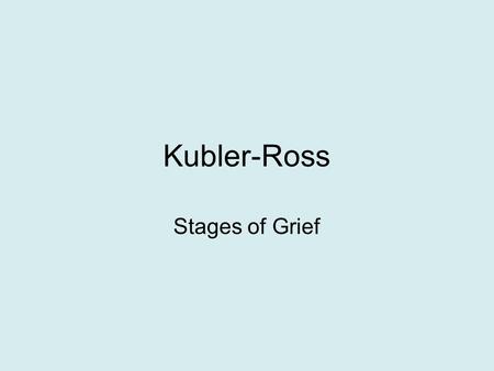 Kubler-Ross Stages of Grief. Stages May not occur in order May overlap or be repeated May not progress through all stages May be in several stages at.