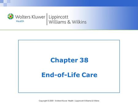 Copyright © 2009 Wolters Kluwer Health | Lippincott Williams & Wilkins Chapter 38 End-of-Life Care.