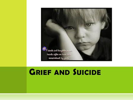 G RIEF AND S UICIDE. T HE GRIEVING PROCESS  5 stages of grieving process  Denial: gives you a chance to think  Anger: normal (anger management)  Bargaining:
