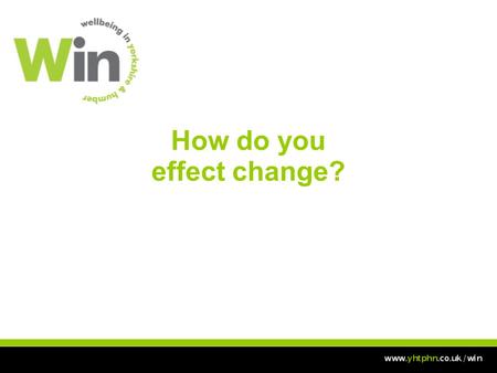 How do you effect change?. Aim To empower you to respond to identified health needs by developing your understanding of change management, behavioural.