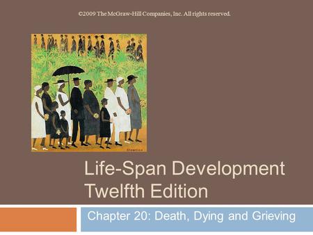 Life-Span Development Twelfth Edition Chapter 20: Death, Dying and Grieving ©2009 The McGraw-Hill Companies, Inc. All rights reserved.