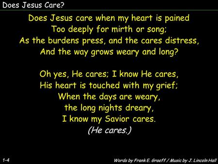 Does Jesus care when my heart is pained Too deeply for mirth or song;