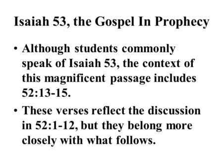 Isaiah 53, the Gospel In Prophecy Although students commonly speak of Isaiah 53, the context of this magnificent passage includes 52:13-15. These verses.