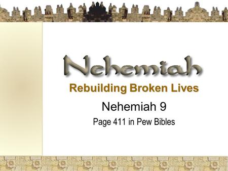 Rebuilding Broken Lives Nehemiah 9 Page 411 in Pew Bibles.