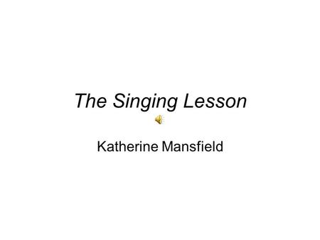 The Singing Lesson Katherine Mansfield About the Author Kathleen Mansfield Murry (14 October 1888 – 9 January 1923) was a prominent modernist writer.