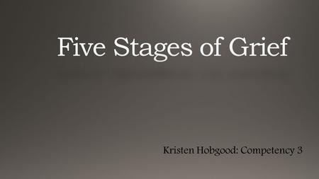 Kristen Hobgood: Competency 3. Denial & Isolation Anger Bargaining Depression Acceptance.