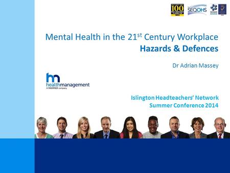 Mental Health in the 21 st Century Workplace Hazards & Defences Dr Adrian Massey Islington Headteachers’ Network Summer Conference 2014.