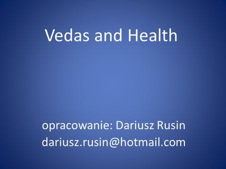 Vedas and Health opracowanie: Dariusz Rusin