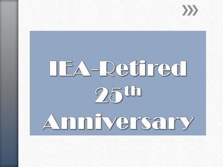 IEA-Retired 25 th Anniversary – 2015 1990 – 2015  1983 NEA RA established an ad hoc committee to study the inclusion of retired members  1985 NEA by-laws.