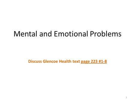 Mental and Emotional Problems Discuss Glencoe Health text page 223 #1-8 1.