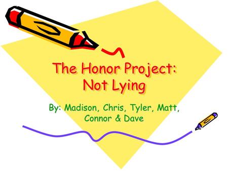 The Honor Project: Not Lying By: Madison, Chris, Tyler, Matt, Connor & Dave.