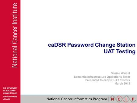 CaDSR Password Change Station UAT Testing Denise Warzel Semantic Infrastructure Operations Team Presented to caDSR UAT Testers March 2013.