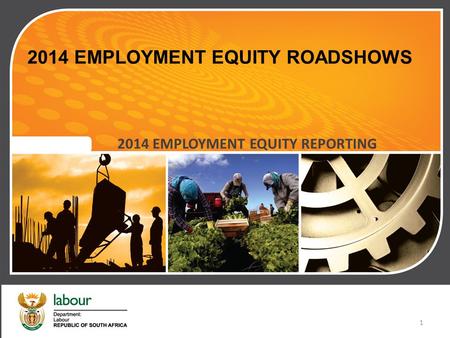 2014 EMPLOYMENT EQUITY ROADSHOWS 2014 EMPLOYMENT EQUITY REPORTING 1.
