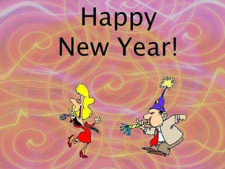 Happy New Year!. Auld Lang Syne Should auld acquaintance be forgot and never brought to mind? Should auld acquaintance be forgot and days of auld lang.