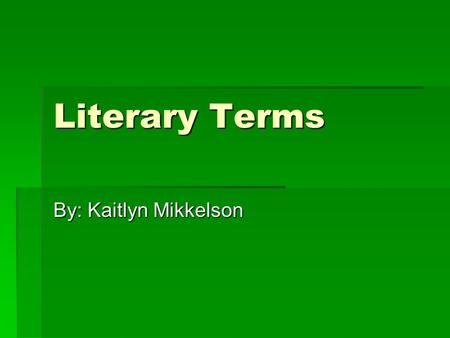 Literary Terms By: Kaitlyn Mikkelson. Anticlimax  The turning point in a story, and often a letdown because the story well not end the way we expected.