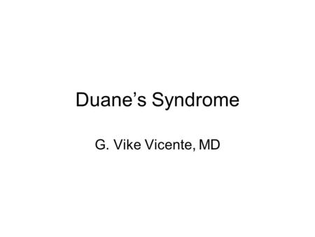 Duane’s Syndrome G. Vike Vicente, MD.