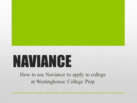 NAVIANCE How to use Naviance to apply to college at Westinghouse College Prep.