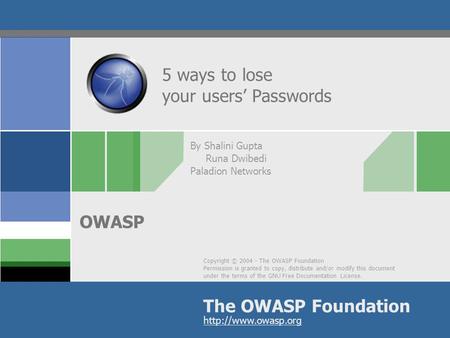 Copyright © 2004 - The OWASP Foundation Permission is granted to copy, distribute and/or modify this document under the terms of the GNU Free Documentation.