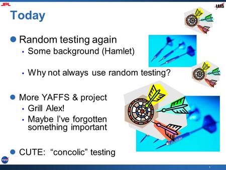 1 Today Random testing again Some background (Hamlet) Why not always use random testing? More YAFFS & project Grill Alex! Maybe I’ve forgotten something.