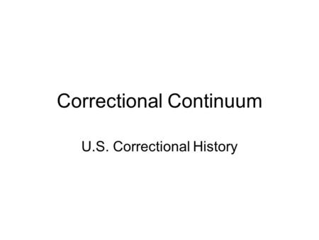 Correctional Continuum U.S. Correctional History.