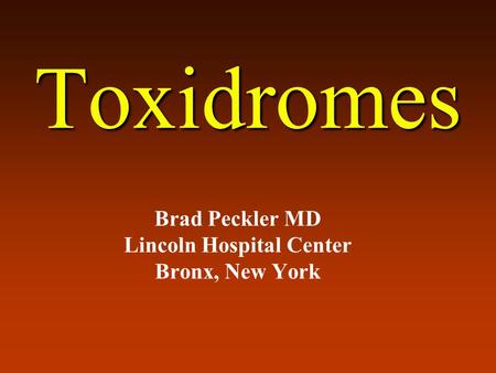 Toxidromes Brad Peckler MD Lincoln Hospital Center Bronx, New York.