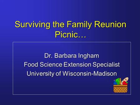 Surviving the Family Reunion Picnic… Dr. Barbara Ingham Food Science Extension Specialist University of Wisconsin-Madison.