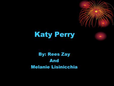 Katy Perry By: Rees Zay And Melanie Lisinicchia. Katy Perry’s Songs California Gurls (feat. Snoop Dogg) Firework Teenage Dream (Parental Advisory) Hot.