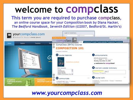 This term you are required to purchase compclass, an online course space for your Composition book by Diana Hacker, The Bedford Handbook, Seventh Edition.