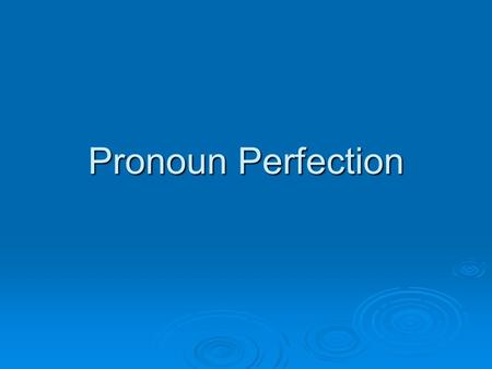 Pronoun Perfection. The Basics  Pronouns help us to avoid being overly repetitive. John went to the store, but John forgot to buy milk. John went to.