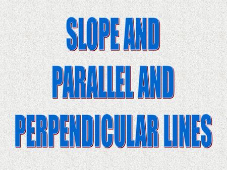 SLOPE AND PARALLEL AND PERPENDICULAR LINES.