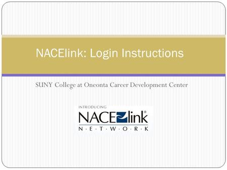 NACElink: Login Instructions SUNY College at Oneonta Career Development Center.