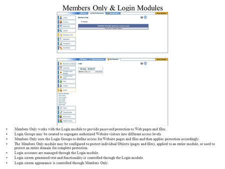 Members Only & Login Modules Members Only works with the Login module to provide password protection to Web pages and files. Login Groups may be created.