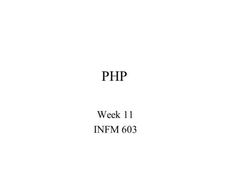 PHP Week 11 INFM 603. Thinking About PHP Local vs. Web-server-based display HTML as an indirect display mechanism “View Source” for debugging –But not.