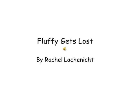 Fluffy Gets Lost By Rachel Lachenicht Once there lived a duck named Fluffy. She had a special name because her name was usually a dog’s name. She loved.