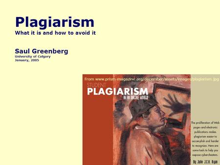 Plagiarism What it is and how to avoid it Saul Greenberg University of Calgary January, 2005 From www.prism-magazine.org/december/assets/images/plagiarism.jpg.