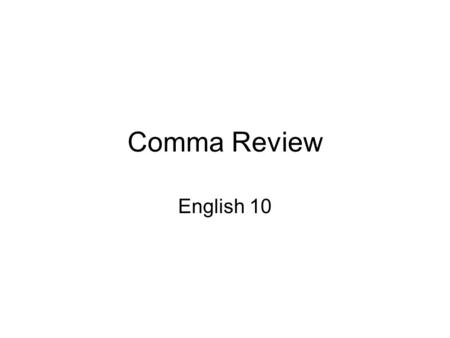 Comma Review English 10. Insert commas where needed A thick damp fog blanketed the coastline. The dark green shirt was Bill’s favorite. The teacher gave.