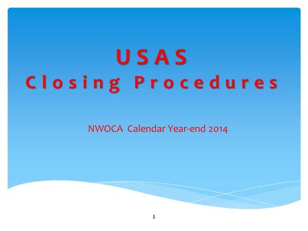 USAS Closing Procedures NWOCA Calendar Year-end 2014 1.