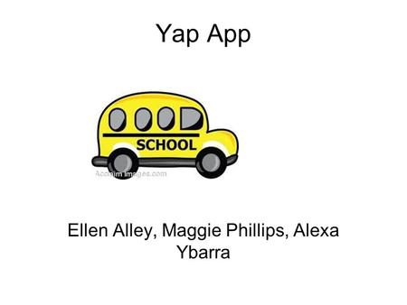 Yap App Ellen Alley, Maggie Phillips, Alexa Ybarra.