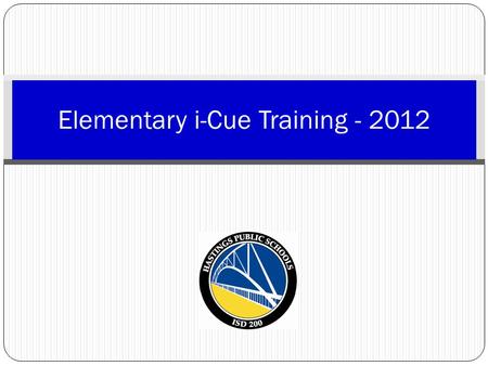 Elementary i-Cue Training - 2012. Logging into i-Cue A link to i-Cue is available in the Staff Corner section of each building’s webpage. Select “Staff.