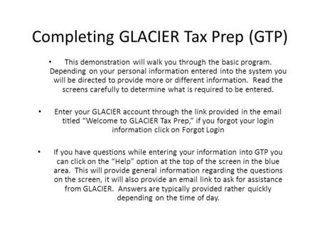 Completing GLACIER Tax Prep (GTP) This demonstration will walk you through the basic program. Depending on your personal information entered into the system.