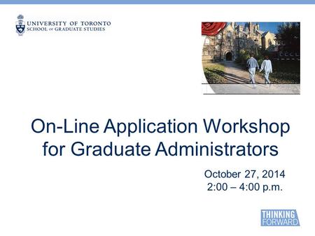 On-Line Application Workshop for Graduate Administrators October 27, 2014 2:00 – 4:00 p.m.
