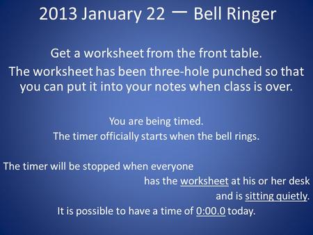 2013 January 22 一 Bell Ringer Get a worksheet from the front table.