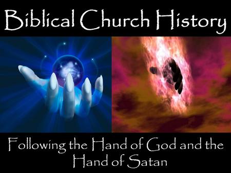Biblical Church History Following the Hand of God and the Hand of Satan.