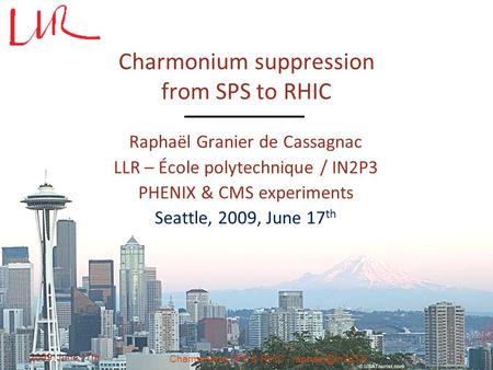 /36 Charmonium suppression from SPS to RHIC Raphaël Granier de Cassagnac LLR – École polytechnique / IN2P3 PHENIX & CMS experiments Seattle, 2009, June.
