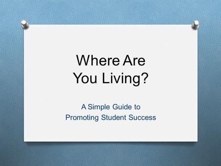 Where Are You Living? A Simple Guide to Promoting Student Success.